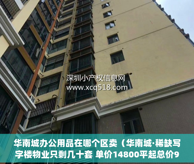 华南城办公用品在哪个区卖（华南城·稀缺写字楼物业只剩几十套 单价14800平起总价9 ）小产权贷款多久能批下来，