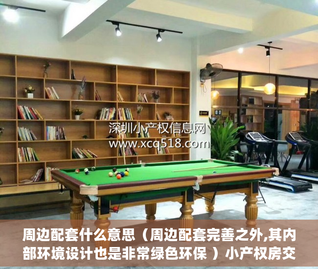 周边配套什么意思（周边配套完善之外,其内部环境设计也是非常绿色环保 ）小产权房交房后多久办理产权，