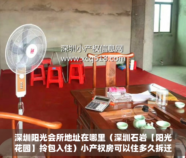 深圳阳光会所地址在哪里（深圳石岩【阳光花园】拎包入住）小产权房可以住多久拆迁怎么补偿，