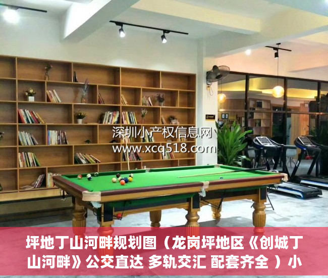 坪地丁山河畔规划图（龙岗坪地区《创城丁山河畔》公交直达 多轨交汇 配套齐全 ）小产权房一般能住多久，