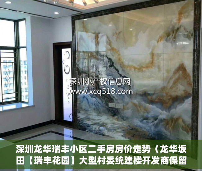 深圳龙华瑞丰小区二手房房价走势（龙华坂田【瑞丰花园】大型村委统建楼开发商保留一手户型 ）一般小产权房交房需要多久，