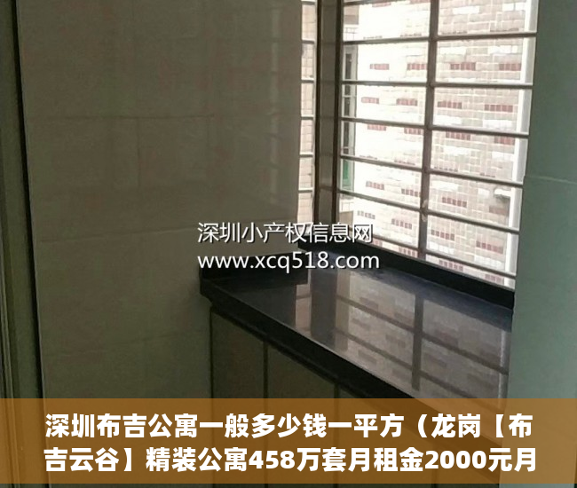 深圳布吉公寓一般多少钱一平方（龙岗【布吉云谷】精装公寓458万套月租金2000元月起！ ）小产权律师公证要多久，