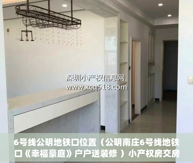 6号线公明地铁口位置（公明南庄6号线地铁口《幸福豪庭》户户送装修 ）小产权房交房后多久办理产权，