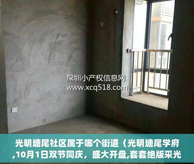 光明塘尾社区属于哪个街道（光明塘尾学府,10月1日双节同庆，盛大开盘,套套绝版采光 ）一般小产权房多久能过户，