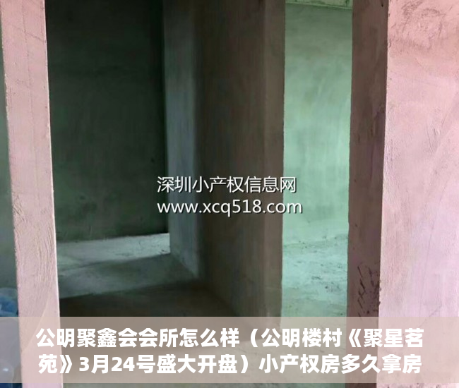 公明聚鑫会会所怎么样（公明楼村《聚星茗苑》3月24号盛大开盘）小产权房多久拿房产证，