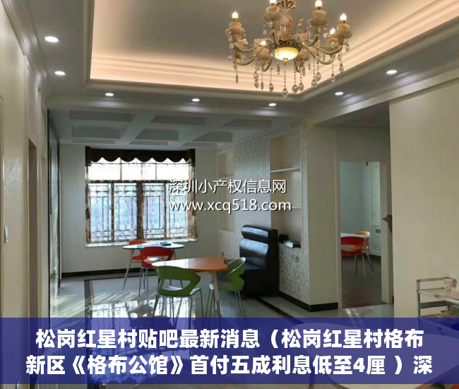松岗红星村贴吧最新消息（松岗红星村格布新区《格布公馆》首付五成利息低至4厘 ）深圳小产权一般多久，