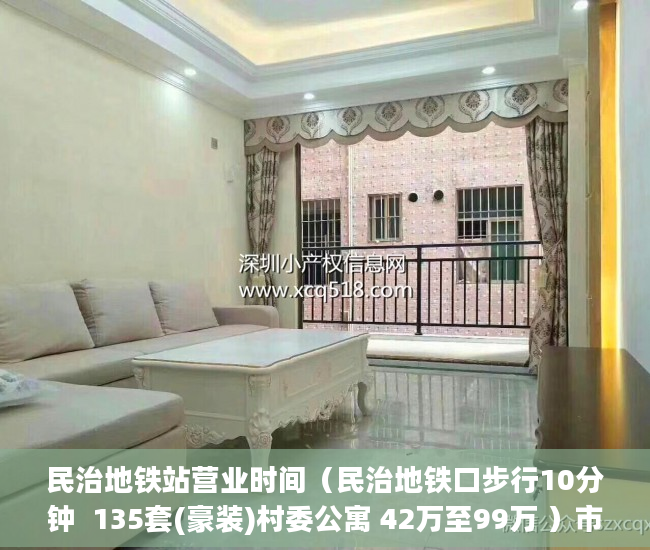 民治地铁站营业时间（民治地铁口步行10分钟  135套(豪装)村委公寓 42万至99万 ）市小产权房怎么样，