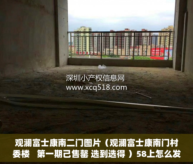 观澜富士康南二门图片（观澜富士康南门村委楼   第一期己售罄 选到选得 ）58上怎么发布小产权房屋出售，