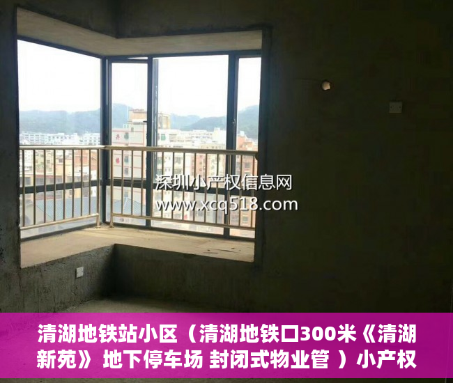 清湖地铁站小区（清湖地铁口300米《清湖新苑》 地下停车场 封闭式物业管 ）小产权需供多久，