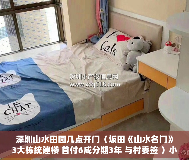 深圳山水田园几点开门（坂田《山水名门》3大栋统建楼 首付6成分期3年 与村委签 ）小产权房可以分期多久，
