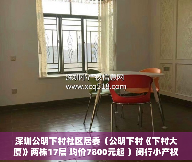 深圳公明下村社区居委（公明下村《下村大厦》两栋17层 均价7800元起 ）闵行小产权房怎么入学，
