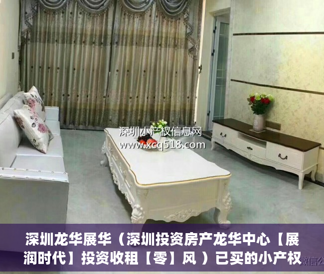深圳龙华展华（深圳投资房产龙华中心【展润时代】投资收租【零】风 ）已买的小产权房怎么办，