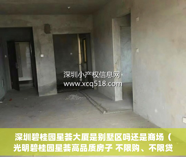 深圳碧桂园星荟大厦是别墅区吗还是商场（光明碧桂园星荟高品质房子 不限购、不限贷 总价150～170 ）多久可以买到小产权房，