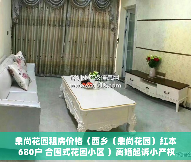 鼎尚花园租房价格（西乡（鼎尚花园）红本 680户 合围式花园小区 ）离婚起诉小产权房怎么处理，