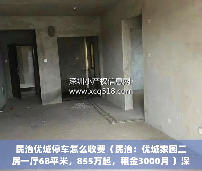 民治优城停车怎么收费（民治：优城家园二房一厅68平米，855万起，租金3000月 ）深圳小产权多久可以买，