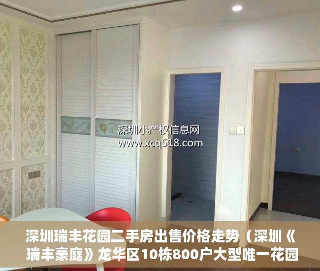 深圳瑞丰花园二手房出售价格走势（深圳《 瑞丰豪庭》龙华区10栋800户大型唯一花园小区 ）小产权房子是多久，