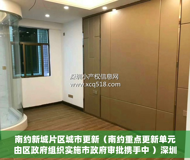 南约新城片区城市更新（南约重点更新单元由区政府组织实施市政府审批携手中 ）深圳小产权卖了多久能申请公租房，
