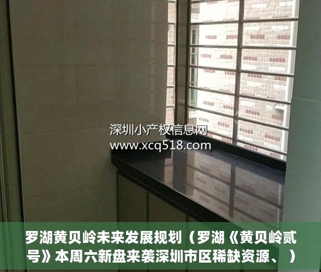 罗湖黄贝岭未来发展规划（罗湖《黄贝岭贰号》本周六新盘来袭深圳市区稀缺资源、 ）小产权产权到期续期可以续多久，