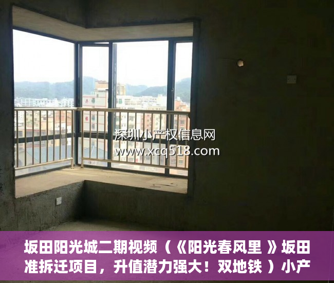 坂田阳光城二期视频（《阳光春风里 》坂田准拆迁项目，升值潜力强大！双地铁 ）小产权房办居住证明需要多久，