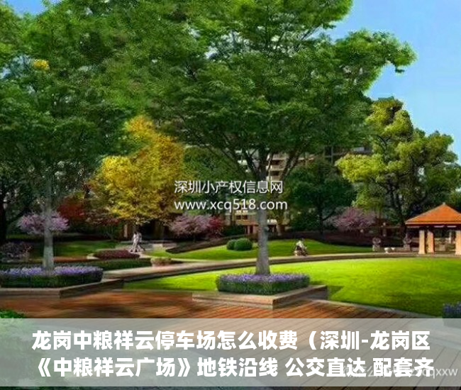 龙岗中粮祥云停车场怎么收费（深圳-龙岗区《中粮祥云广场》地铁沿线 公交直达 配套齐 ）小产权房打官司要多久，