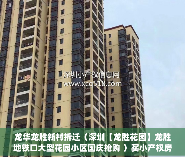 龙华龙胜新村拆迁（深圳【龙胜花园】龙胜地铁口大型花园小区国庆抢购 ）买小产权房多久能买卖，