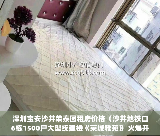 深圳宝安沙井荣泰园租房价格（沙井地铁口6栋1500户大型统建楼《荣城雅苑》 火爆开盘户 ）小产权房过户多久可以买卖，