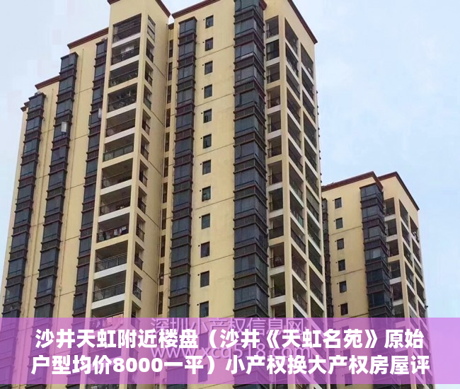 沙井天虹附近楼盘（沙井《天虹名苑》原始户型均价8000一平）小产权换大产权房屋评估需要多久，