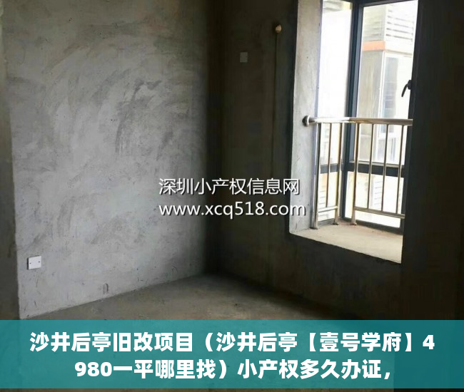 沙井后亭旧改项目（沙井后亭【壹号学府】4980一平哪里找）小产权多久办证，
