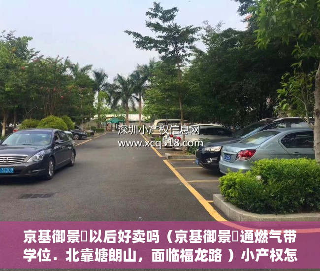 京基御景峯以后好卖吗（京基御景峯通燃气带学位．北靠塘朗山，面临福龙路 ）小产权怎么过户保障权益，