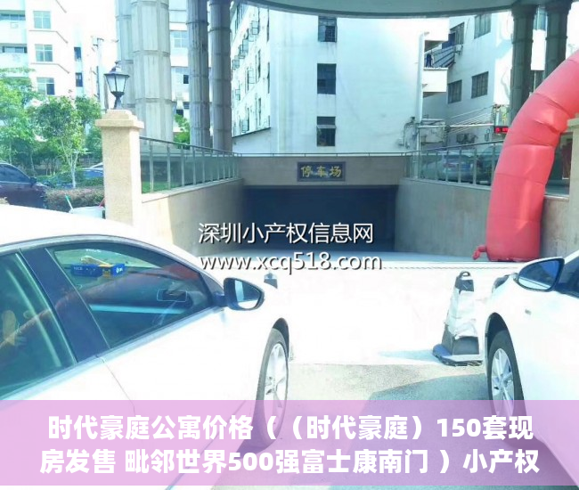 时代豪庭公寓价格（（时代豪庭）150套现房发售 毗邻世界500强富士康南门 ）小产权怎么交易，