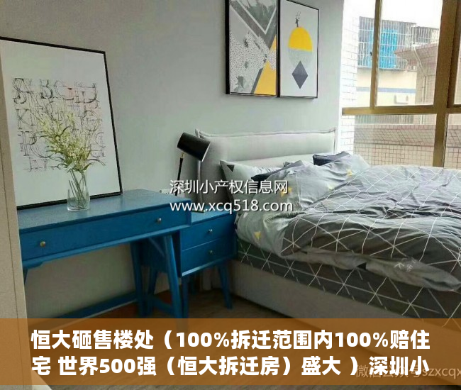 恒大砸售楼处（100%拆迁范围内100%赔住宅 世界500强（恒大拆迁房）盛大 ）深圳小产权房学位锁定多久解锁，