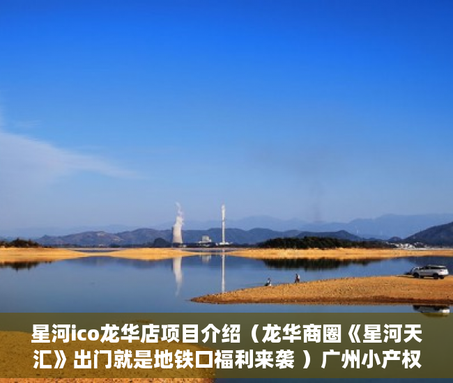 星河ico龙华店项目介绍（龙华商圈《星河天汇》出门就是地铁口福利来袭 ）广州小产权被拆怎么处理，