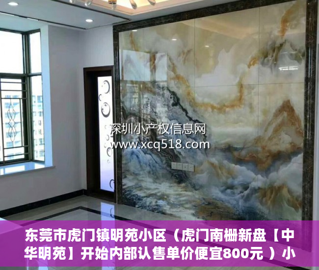 东莞市虎门镇明苑小区（虎门南栅新盘【中华明苑】开始内部认售单价便宜800元 ）小产权的房子怎么卖，