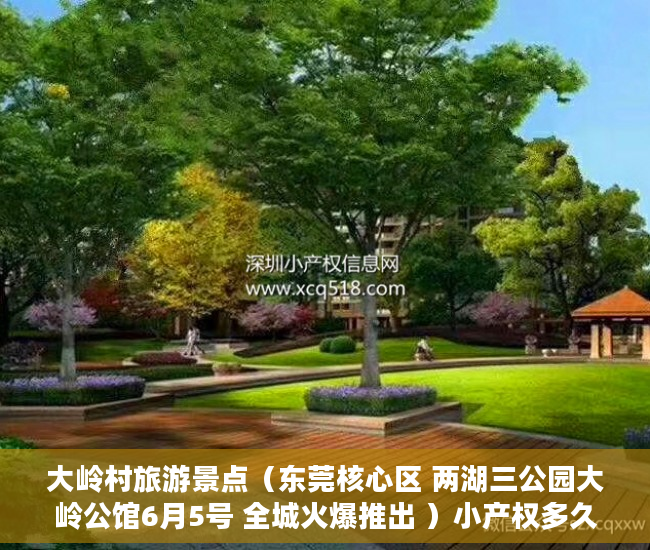大岭村旅游景点（东莞核心区 两湖三公园大岭公馆6月5号 全城火爆推出 ）小产权多久可以卖，