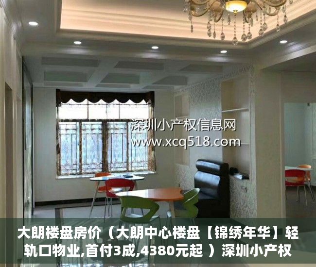 大朗楼盘房价（大朗中心楼盘【锦绣年华】轻轨口物业,首付3成,4380元起 ）深圳小产权一般能住多久，