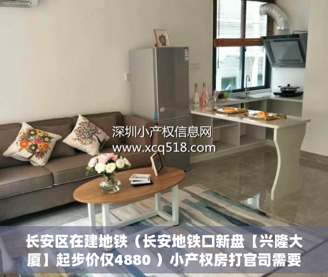 长安区在建地铁（长安地铁口新盘【兴隆大厦】起步价仅4880 ）小产权房打官司需要多久，
