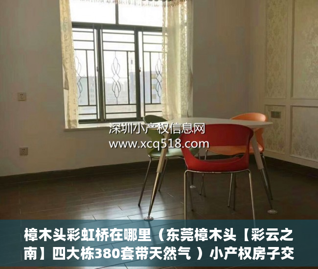 樟木头彩虹桥在哪里（东莞樟木头【彩云之南】四大栋380套带天然气 ）小产权房子交了定金多久签合同，