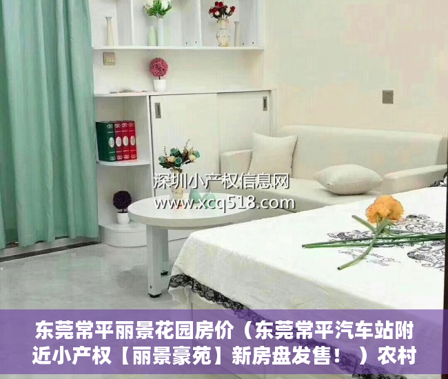 东莞常平丽景花园房价（东莞常平汽车站附近小产权【丽景豪苑】新房盘发售！ ）农村新民居小产权房怎么继承，