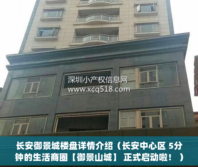 长安御景城楼盘详情介绍（长安中心区 5分钟的生活商圈【御景山城】 正式启动啦！ ）买小产权房多久能交房，
