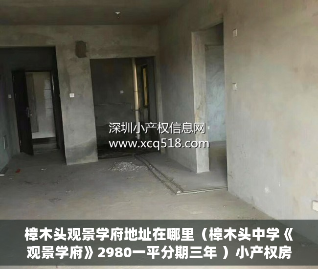 樟木头观景学府地址在哪里（樟木头中学《观景学府》2980一平分期三年 ）小产权房水过户多久能更名，