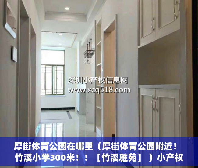 厚街体育公园在哪里（厚街体育公园附近！ 竹溪小学300米！！【竹溪雅苑】 ）小产权多久能卖掉，