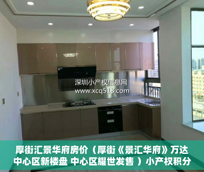 厚街汇景华府房价（厚街《景汇华府》万达中心区新楼盘 中心区耀世发售 ）小产权积分入学怎么申请，