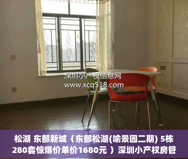 松湖 东部新城（东部松湖(喻景园二期) 5栋280套惊爆价单价1680元 ）深圳小产权房管局改名要多久，