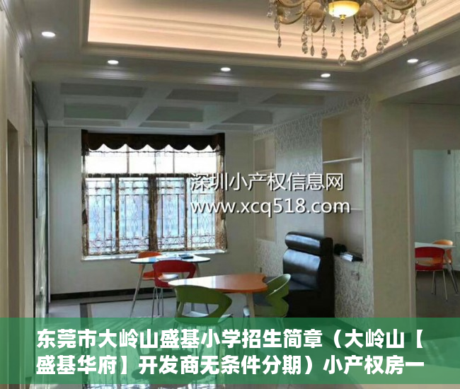 东莞市大岭山盛基小学招生简章（大岭山【盛基华府】开发商无条件分期）小产权房一般多久可以更名，