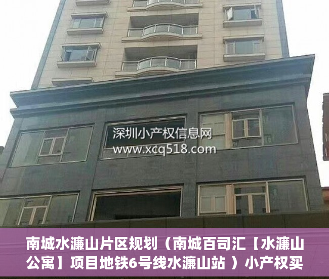 南城水濂山片区规划（南城百司汇【水濂山公寓】项目地铁6号线水濂山站 ）小产权买房签合同签多久合适，