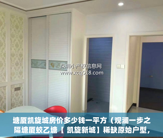 塘厦凯旋城房价多少钱一平方（观澜一步之隔塘厦蛟乙塘【 凯旋新城】稀缺原始户型，名 ）办理小产权证需要多久，