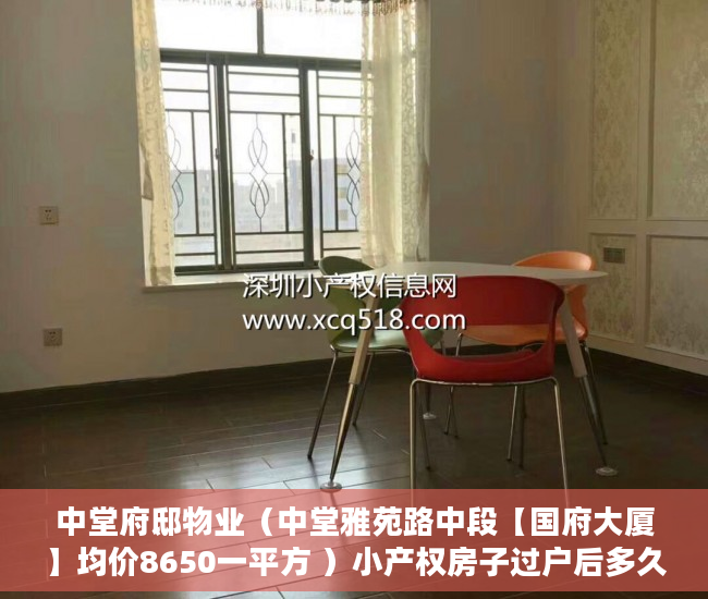 中堂府邸物业（中堂雅苑路中段【国府大厦】均价8650一平方 ）小产权房子过户后多久能卖，