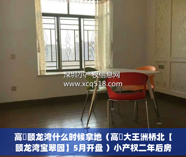高埗颐龙湾什么时候拿地（高埗大王洲桥北【颐龙湾宝翠园】5月开盘 ）小产权二年后房子倒塌怎么办，