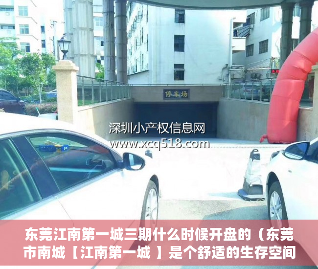 东莞江南第一城三期什么时候开盘的（东莞市南城【江南第一城 】是个舒适的生存空间 ）小产权没拆的住多久成危楼，