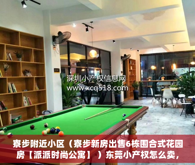 寮步附近小区（寮步新房出售6栋围合式花园房【派派时尚公寓】 ）东莞小产权怎么卖，